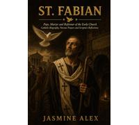 St. Fabian: Pope, Martyr and Reformer of the Early Church Catholic Biography, Novena Prayers and Scripture Reflections