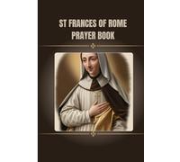 St Frances of Rome prayer book: Catholic prayer book to Saint Francis of rome (Catholic Novena Prayers)