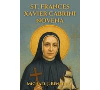 ST. FRANCES XAVIER CABRINI NOVENA: A Powerful 9-day prayer to the Patron Saint of Immigrants and missionaries (Hearts of Devotion: Novenas for Daily Blessings)