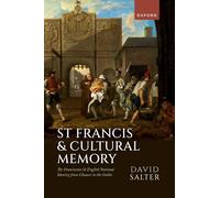 St Francis and Cultural Memory : The Franciscans and English National Identity from Chaucer to the Gothic