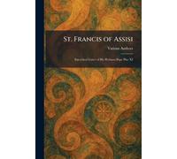 St. Francis of Assisi: Encyclical Letter of His Holiness Pope Pius XI