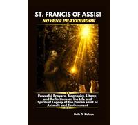 ST. FRANCIS OF ASSISI NOVENA PRAYERBOOK: Powerful Prayers, Biography, Litany, and Reflections on the Life and Spiritual Legacy of the Patron saint of Animals and Environment.