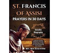 ST. FRANCIS OF ASSISI PRAYERS IN 30 DAYS (INCLUDES BIOGRAPHY ): Scriptures, Quotes, Reflections, Prompts and Exercises to help you Connect Spiritually to St. Francis