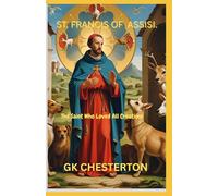 ST. FRANCIS OF ASSISI.: The Saint Who Loved All Creations.