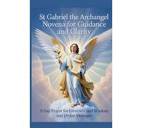 St Gabriel the Archangel Novena for Guidance and Clarity: 9 Day Prayer for Direction and Wisdom and Divine Messages