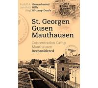 St. Georgen - Gusen - Mauthausen: Concentration Camp Mauthausen Reconsidered