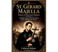 ST. GERARD MAJELLA: Patron of Expectant Mothers: A Catholic Guide to His Life, History, Litany and Nine-Day Novena