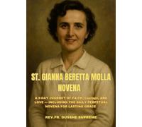 ST. GIANNA BERETTA MOLLA NOVENA: A 9-DAY JOURNEY OF FAITH, Courage, AND LOVE - INCLUDING THE DAILY PERPETUAL NOVENA FOR LASTING GRACE