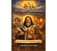 St. Gregory Nazianzus and His Unexpected Rise to Greatness (Pillars of the Early Church)