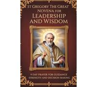 St Gregory the Great Novena for Leadership and Wisdom: 9 Day Prayer for Guidance and Strength and Decision Making