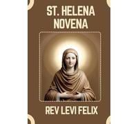 ST. HELENA NOVENA: Spiritual Legacy, biography and Nine Day prayer to St. Helena (LEVI FELIX NOVENA PRAYER)
