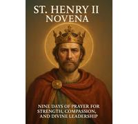 ST. HENRY II NOVENA: NINE DAYS OF PRAYER FOR STRENGTH, COMPASSION, AND DIVINE LEADERSHIP