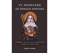 St. Hildegard of Bingen Novena: A Powerful Nine-Day Prayer for Creativity, Healing, and Divine Vision