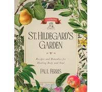 St. Hildegard's Garden: Recipes and Remedies for Healing Body and Soul