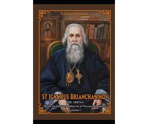 St Ignatius Brianchaninov: Volume 1 The Arena Rules for Outward Behavior of Novice Monastics