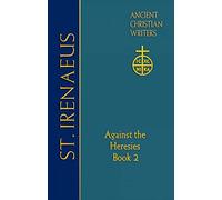 St. Irenaeus of Lyons: Against the Heresies (Book 2) (Ancient Christian Writers)