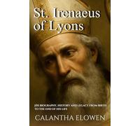 St. Irenaeus of Lyons: His biography, history and legacy from birth to the end of his life