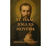 ST. ISAAC JOGUES NOVENA: A 9-day Powerful prayer to the Patron Saint of North America: 18 (Hearts of Devotion: Novenas for Daily Blessings)