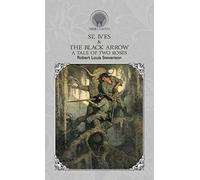 St. Ives & The Black Arrow: A Tale of Two Roses (Throne Classics)