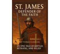 St James Defender of the Faith: An Epic Tale of Battles, Betrayal, and Belief