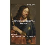 ST. JAMES THE GREATER NOVENA: Finding Comfort, Healing, Protection, Strength, and Peace Through Faith in Every Season of Life