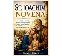 ST. JOACHIM NOVENA: A Powerful Catholic 9-Day Devotion for Grandparents, Fathers, Strong Families, Faithful Parenting, and Trust in God's Divine Plan
