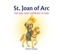 St. Joan of Arc: The Girl Who Listened to God