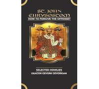 ST. John Chrysostom: How To Forgive The Offense?
