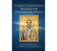St John Chrysostom Novena for Wisdom and Speech: 9 Day Prayer for Clarity and Expression and Understanding