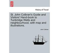 St. John Colbran's Guide and Visitors' Hand-Book to Tunbridge Wells and Neighbourhood, with Map and Illustrations.