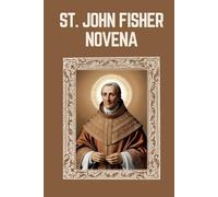 ST. JOHN FISHER NOVENA: Biography, Spiritual Legacy, and Nine Day Devotions to St. John Fisher (Mason Fenton novena prayer)