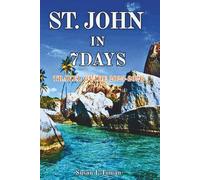ST. JOHN IN 7 DAYS Travel Guide 2025-2026: Beaches, Snorkeling, Day Trips, Dining, and Practical Travel Information (7 Days Itinerary Guides)
