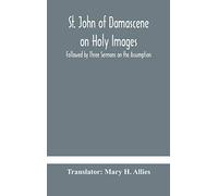 St. John of Damascene – On Holy Images – Followed by Three Sermons on the Assumption