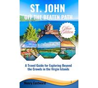 ST. JOHN OFF THE BEATEN PATH: A Travel Guide for Exploring Beyond the Crowds in the Virgin Islands