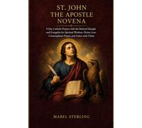 ST JOHN THE APOSTLE NOVENA: 9-Day Catholic Prayers with the Beloved Disciple and Evangelist for Spiritual Wisdom, Divine Love, Contemplative Prayer, and Union with Christ