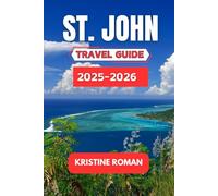 ST. JOHN TRAVEL GUIDE 2025-2026: Explore the Island's Rich History, Vibrant Culture, and Scenic Wonders
