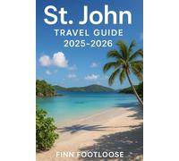 St. John Travel Guide 2025-2026: Explore the U. S Virgin Islands' Hidden Paradise
