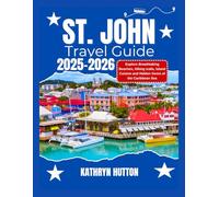 St.John travel guide 2025-2026 (Full Color): Explore Breathtaking Beaches, Hiking Trails, Island Cuisine, Hidden Gems of the Caribbean Sea