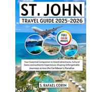 St John travel guide 2025-2026: Your Essential Companion to Island Adventures, Cultural Gems and Authentic Experiences Shaping Unforgettable Journeys ... Paradise (Vista Travel Guides ( Full Color ))