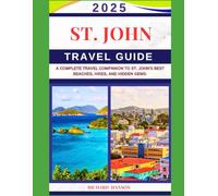 ST. JOHN TRAVEL GUIDE 2025: A COMPLETE TRAVEL COMPANION TO ST.JOHN'S BEST BEACHES, HIKES, AND HIDDEN GEMS.