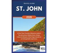 ST. JOHN TRAVEL GUIDE 2026: A First Time Travelers Manual to explore Top attractions, Hidden Gems, Unique Culture & lifestyle of this Virgin Islands for an Unforgettable experience.