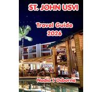St. John Usvi Travel Guide 2026: Your Complete Guide to Pristine Beaches, Snorkeling, Virgin Islands National Park, Local Food, Island Hopping, and ... in the Caribbean's Most Unspoiled Island