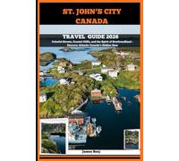 ST JOHN'S CITY CANADA TRAVEL GUIDE 2026: Colorful Streets, Coastal Cliffs, and the Spirit of Newfoundland - Discover Atlantic Canada’s Hidden Gem (Journey Through the Nature Guide)