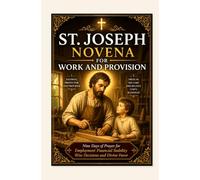 ST. JOSEPH NOVENA FOR WORK AND PROVISION: Nine Days of Prayer for Employment Financial Stability Wise Decisions and Divine Favor