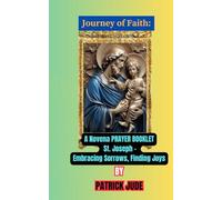 ST. JOSEPH NOVENA PRAYER BOOKLET & JOURNEY OF FAITH: CATHOLIC PRAYER NOVENA THAT NEVER FAILS; Embracing Sorrows, Finding Joys of Saint Joseph; The Life, The Legacy [MIRACLES AND WONDERS IN NINE DAYS]