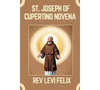 ST. JOSEPH OF CUPERTINO NOVENA: Spiritual Legacy, biography and Nine Day prayer to St. Joseph of Cupertino (LEVI FELIX NOVENA PRAYER)