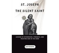 St. Joseph the Silent Saint: Lessons in Fatherhood, Strength, and Trusting God in the Dark