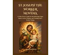 ST. JOSEPH THE WORKER NOVENA: A 9-Day Prayer Guide for Breakthrough, Open Doors, Career Wisdom, and Trusting God’s Perfect Timing