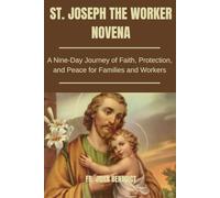 ST. JOSEPH THE WORKER NOVENA: A Nine-Day Journey of Faith, Protection, and Peace for Families and Workers (Catholic novena devotions and prayerbooks)