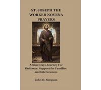 ST. JOSEPH THE WORKER NOVENA PRAYERS: A Nine-Days Journey For Guidance, Support for Families, and Intercession.